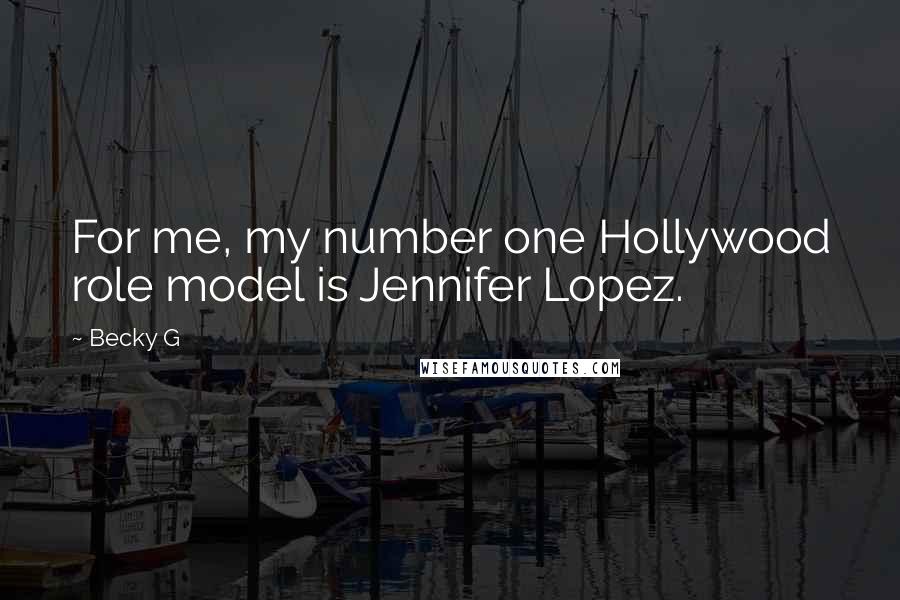 Becky G Quotes: For me, my number one Hollywood role model is Jennifer Lopez.