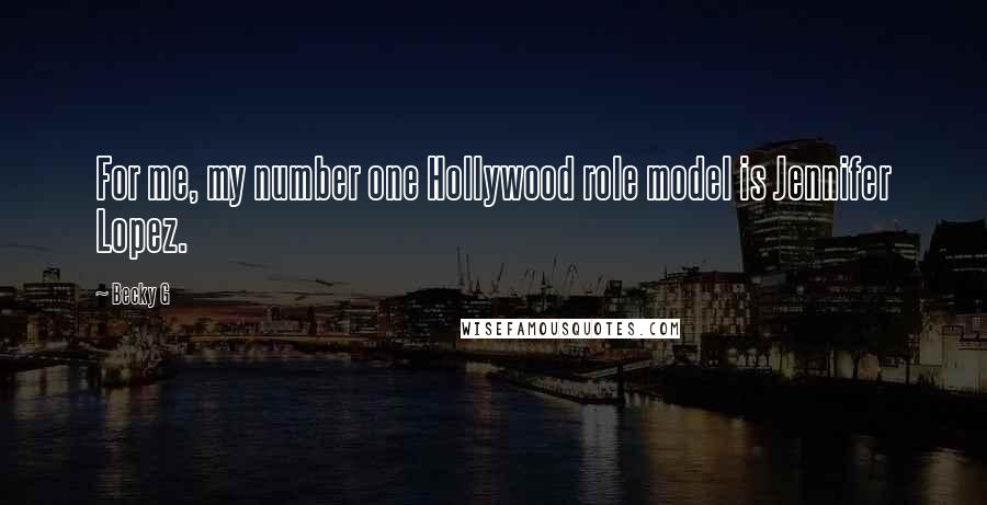 Becky G Quotes: For me, my number one Hollywood role model is Jennifer Lopez.