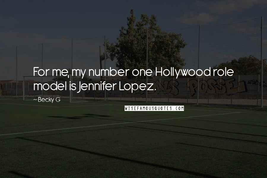 Becky G Quotes: For me, my number one Hollywood role model is Jennifer Lopez.