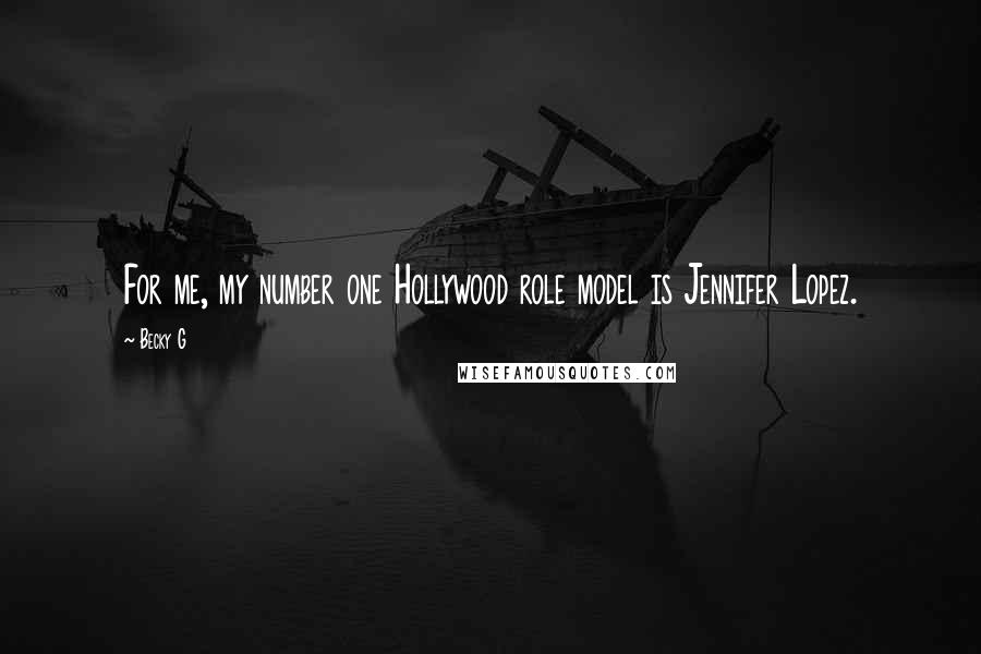 Becky G Quotes: For me, my number one Hollywood role model is Jennifer Lopez.