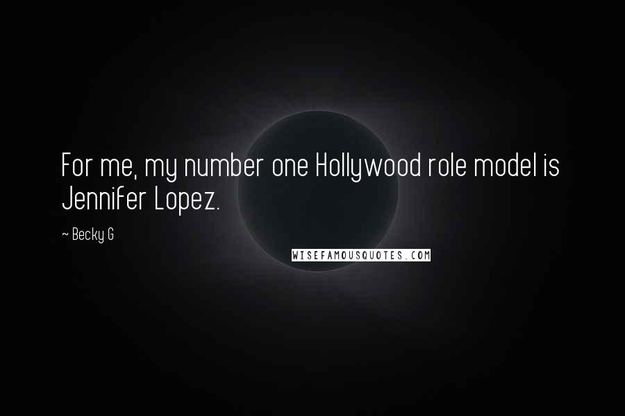 Becky G Quotes: For me, my number one Hollywood role model is Jennifer Lopez.
