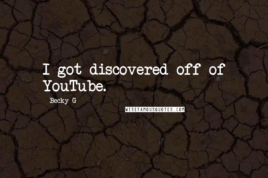 Becky G Quotes: I got discovered off of YouTube.