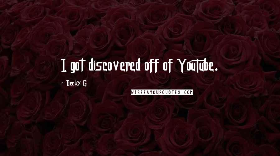 Becky G Quotes: I got discovered off of YouTube.