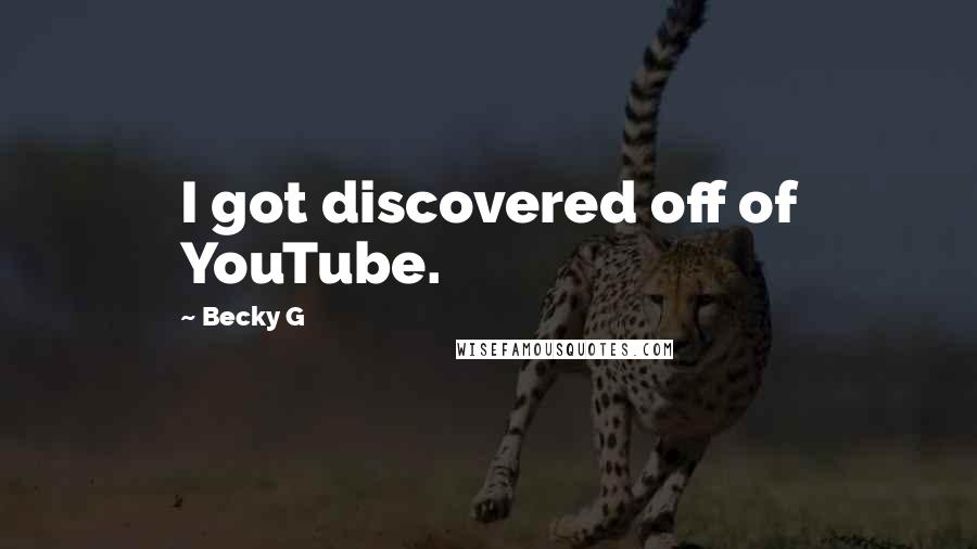 Becky G Quotes: I got discovered off of YouTube.