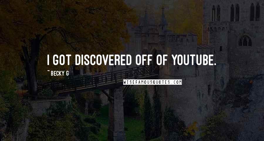 Becky G Quotes: I got discovered off of YouTube.