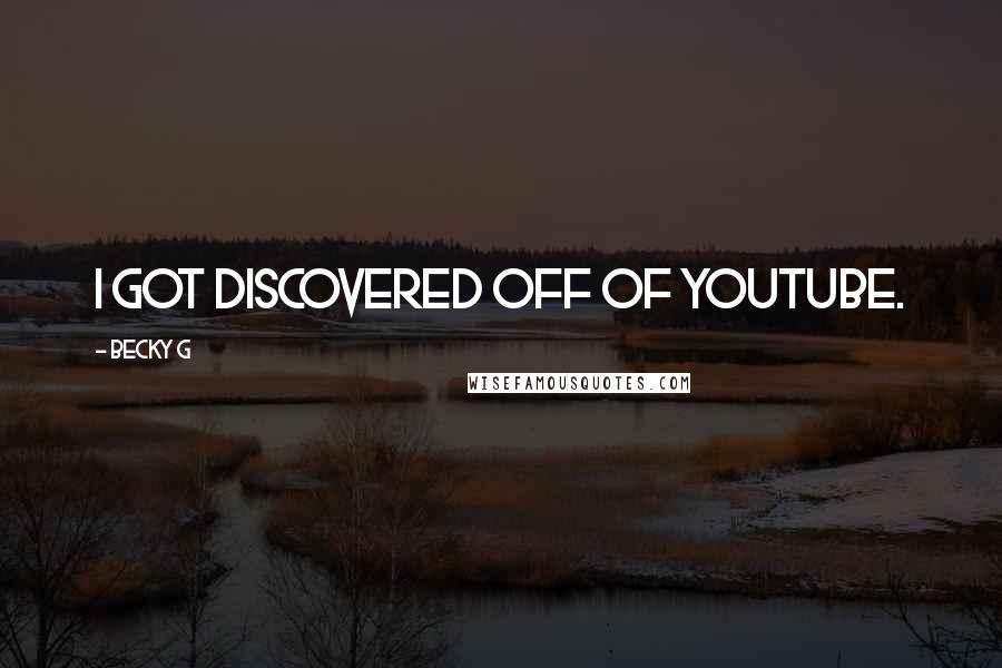 Becky G Quotes: I got discovered off of YouTube.