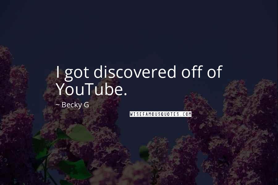 Becky G Quotes: I got discovered off of YouTube.