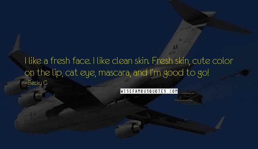 Becky G Quotes: I like a fresh face. I like clean skin. Fresh skin, cute color on the lip, cat eye, mascara, and I'm good to go!