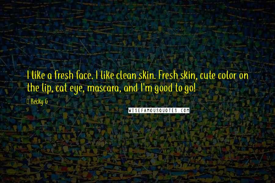 Becky G Quotes: I like a fresh face. I like clean skin. Fresh skin, cute color on the lip, cat eye, mascara, and I'm good to go!