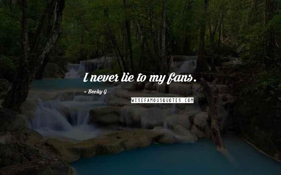 Becky G Quotes: I never lie to my fans.