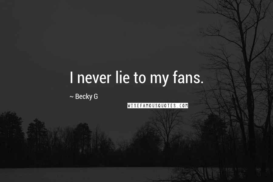 Becky G Quotes: I never lie to my fans.