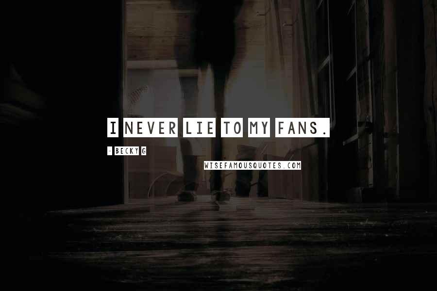 Becky G Quotes: I never lie to my fans.