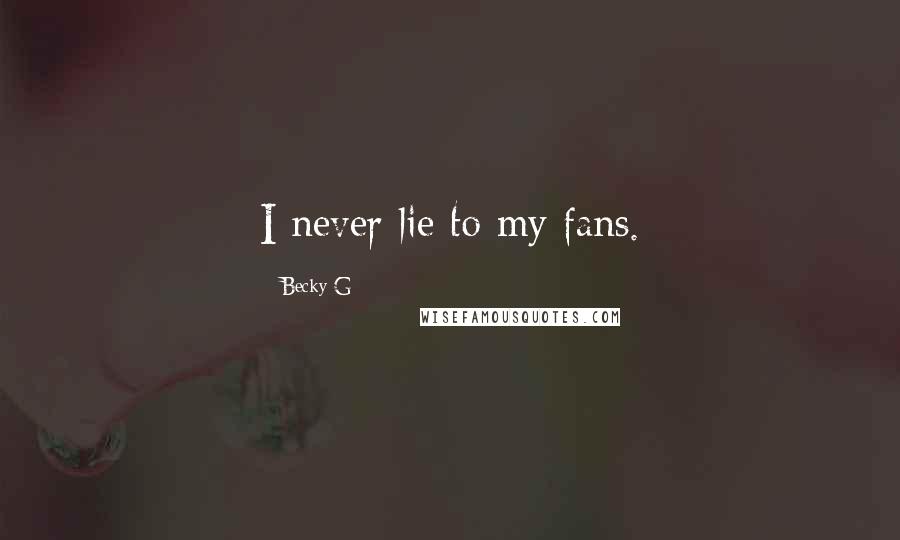 Becky G Quotes: I never lie to my fans.