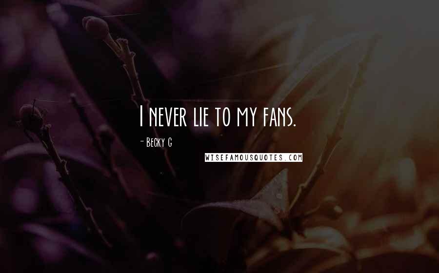 Becky G Quotes: I never lie to my fans.