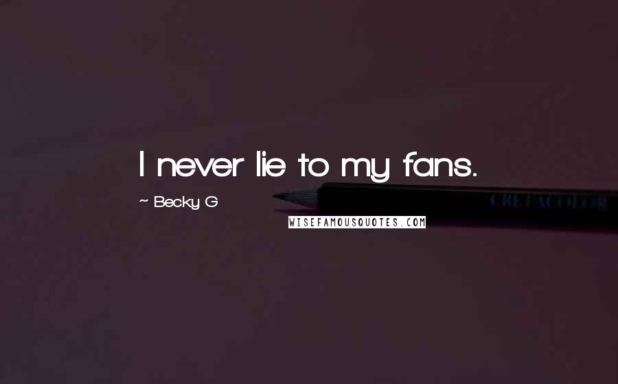 Becky G Quotes: I never lie to my fans.