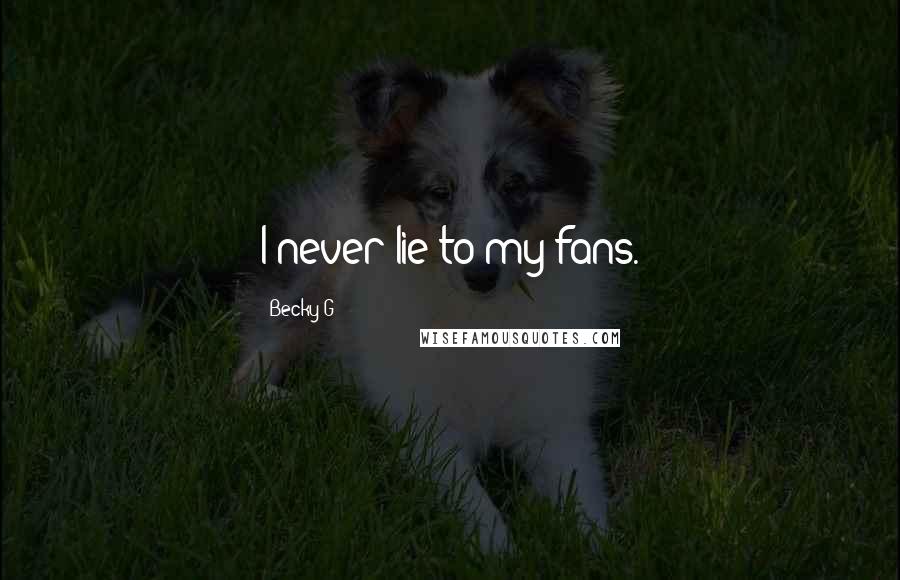 Becky G Quotes: I never lie to my fans.