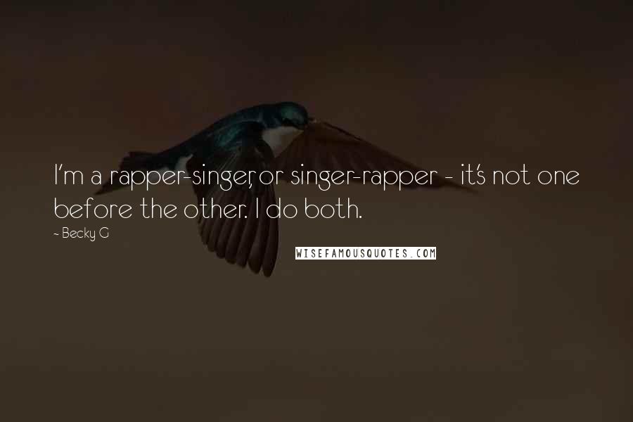 Becky G Quotes: I'm a rapper-singer, or singer-rapper - it's not one before the other. I do both.