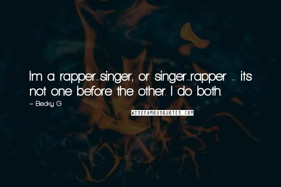 Becky G Quotes: I'm a rapper-singer, or singer-rapper - it's not one before the other. I do both.