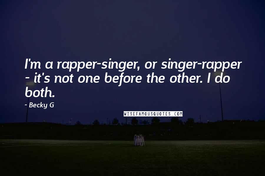 Becky G Quotes: I'm a rapper-singer, or singer-rapper - it's not one before the other. I do both.