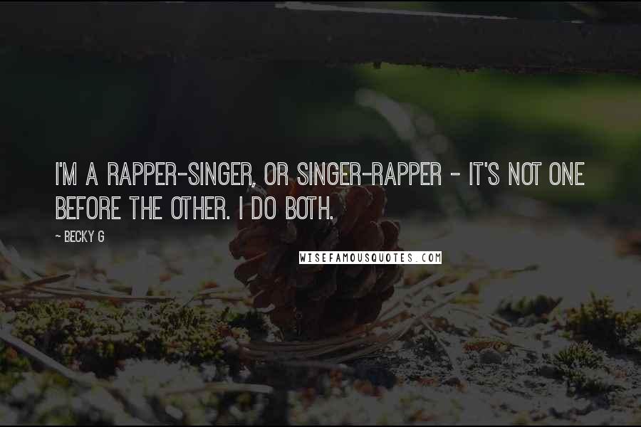 Becky G Quotes: I'm a rapper-singer, or singer-rapper - it's not one before the other. I do both.