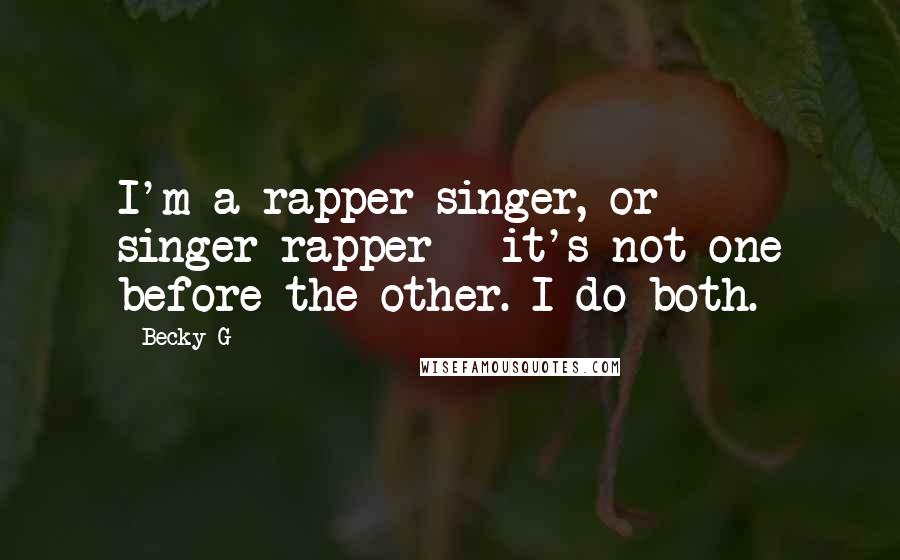 Becky G Quotes: I'm a rapper-singer, or singer-rapper - it's not one before the other. I do both.