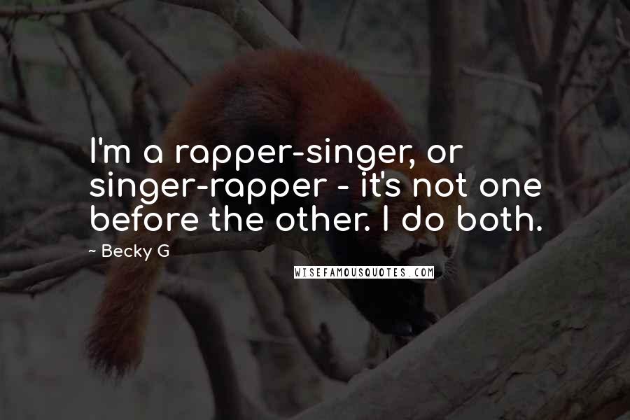 Becky G Quotes: I'm a rapper-singer, or singer-rapper - it's not one before the other. I do both.