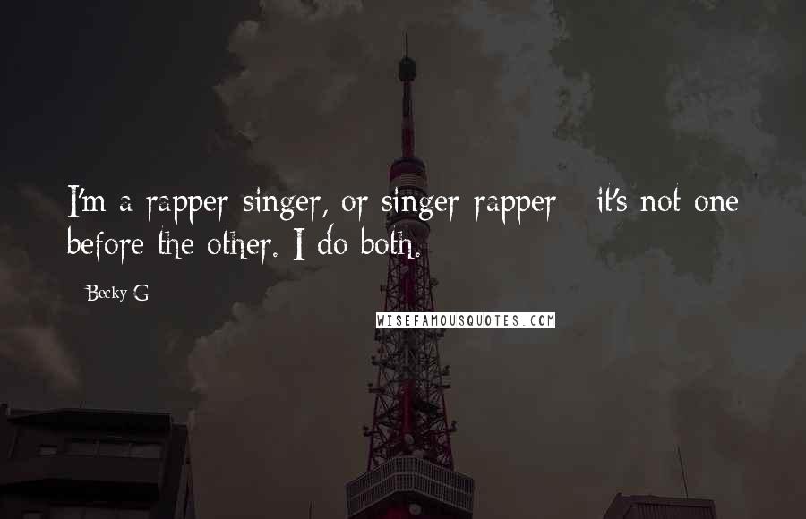 Becky G Quotes: I'm a rapper-singer, or singer-rapper - it's not one before the other. I do both.