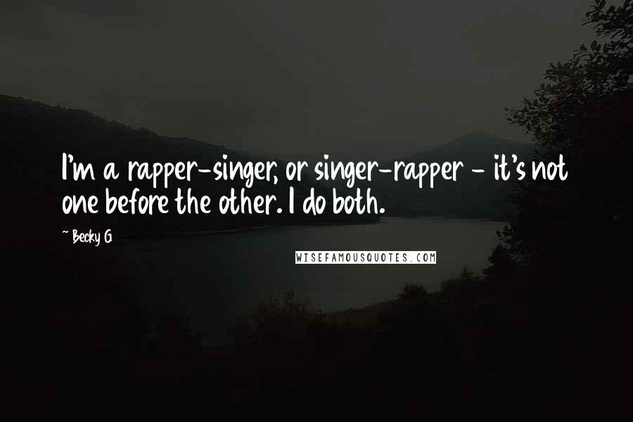 Becky G Quotes: I'm a rapper-singer, or singer-rapper - it's not one before the other. I do both.