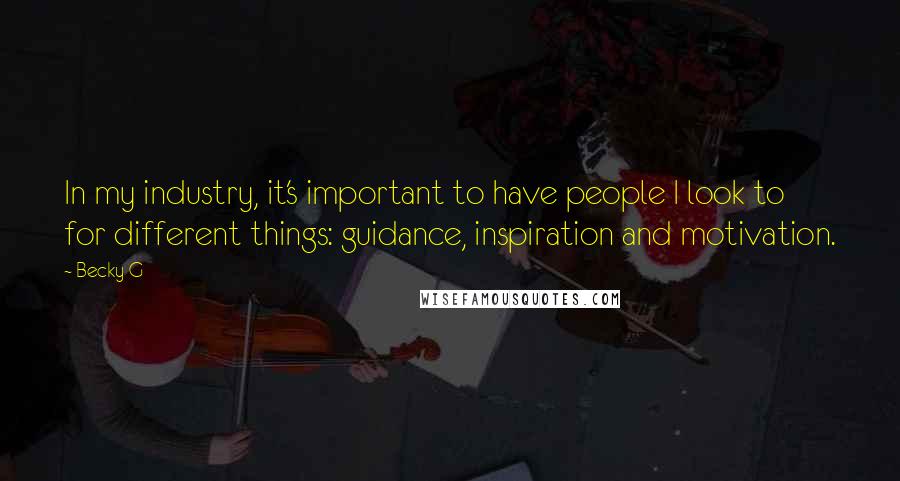 Becky G Quotes: In my industry, it's important to have people I look to for different things: guidance, inspiration and motivation.