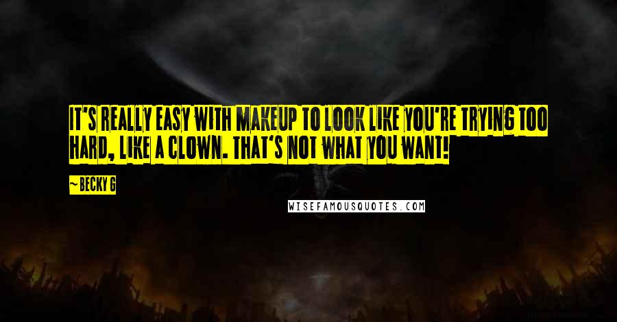 Becky G Quotes: It's really easy with makeup to look like you're trying too hard, like a clown. That's not what you want!