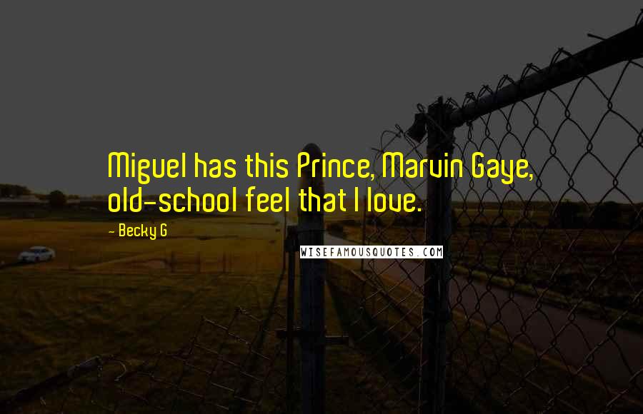 Becky G Quotes: Miguel has this Prince, Marvin Gaye, old-school feel that I love.