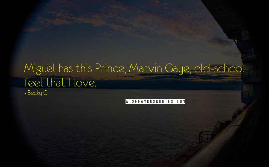 Becky G Quotes: Miguel has this Prince, Marvin Gaye, old-school feel that I love.