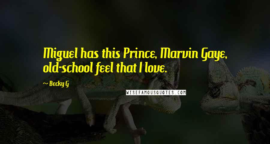 Becky G Quotes: Miguel has this Prince, Marvin Gaye, old-school feel that I love.