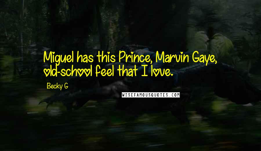 Becky G Quotes: Miguel has this Prince, Marvin Gaye, old-school feel that I love.