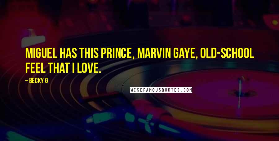 Becky G Quotes: Miguel has this Prince, Marvin Gaye, old-school feel that I love.