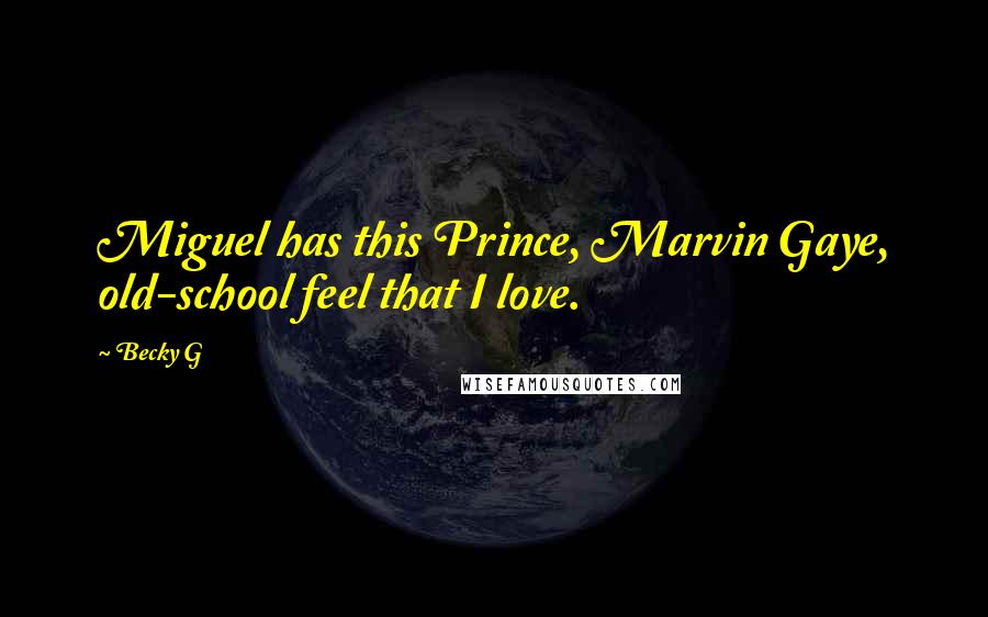 Becky G Quotes: Miguel has this Prince, Marvin Gaye, old-school feel that I love.