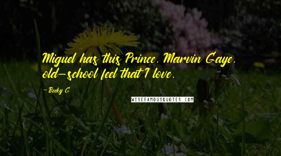 Becky G Quotes: Miguel has this Prince, Marvin Gaye, old-school feel that I love.