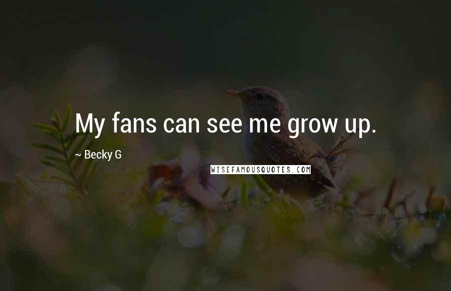 Becky G Quotes: My fans can see me grow up.