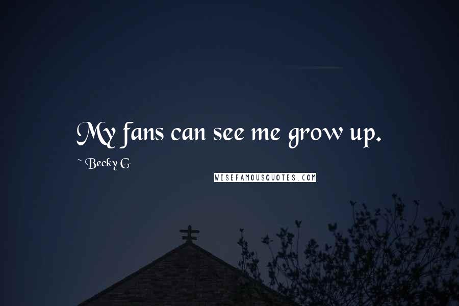 Becky G Quotes: My fans can see me grow up.