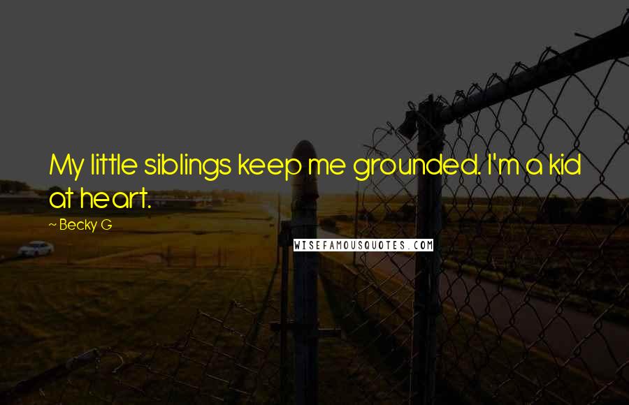 Becky G Quotes: My little siblings keep me grounded. I'm a kid at heart.