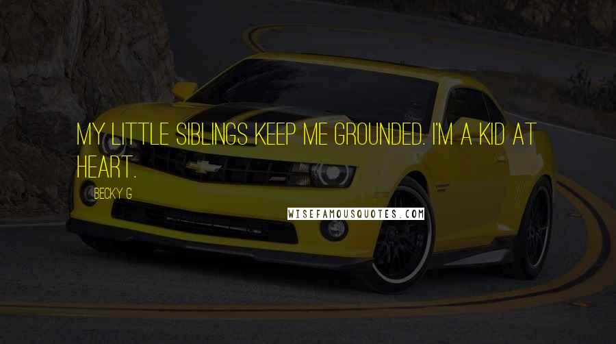 Becky G Quotes: My little siblings keep me grounded. I'm a kid at heart.