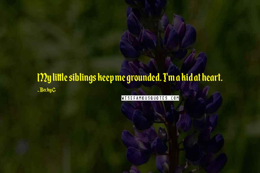 Becky G Quotes: My little siblings keep me grounded. I'm a kid at heart.