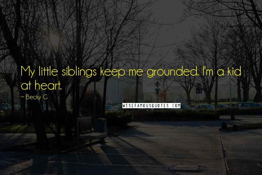 Becky G Quotes: My little siblings keep me grounded. I'm a kid at heart.