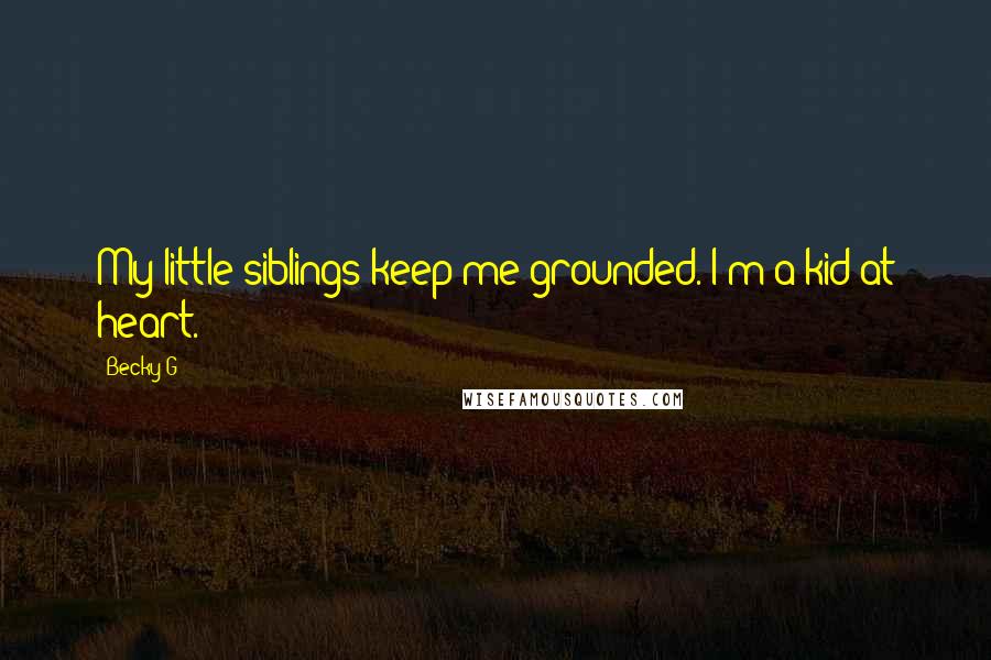 Becky G Quotes: My little siblings keep me grounded. I'm a kid at heart.