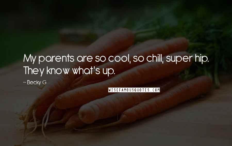 Becky G Quotes: My parents are so cool, so chill, super hip. They know what's up.