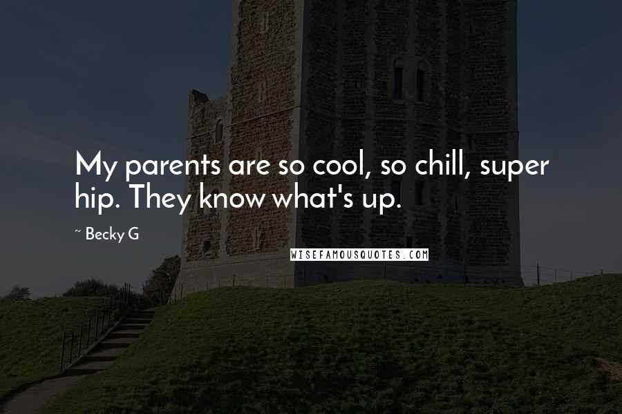 Becky G Quotes: My parents are so cool, so chill, super hip. They know what's up.