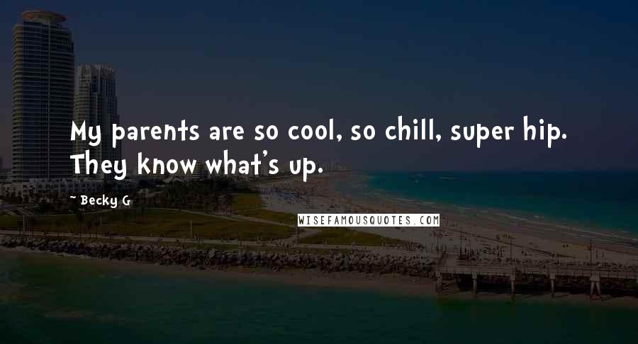 Becky G Quotes: My parents are so cool, so chill, super hip. They know what's up.