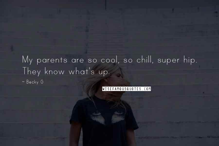 Becky G Quotes: My parents are so cool, so chill, super hip. They know what's up.