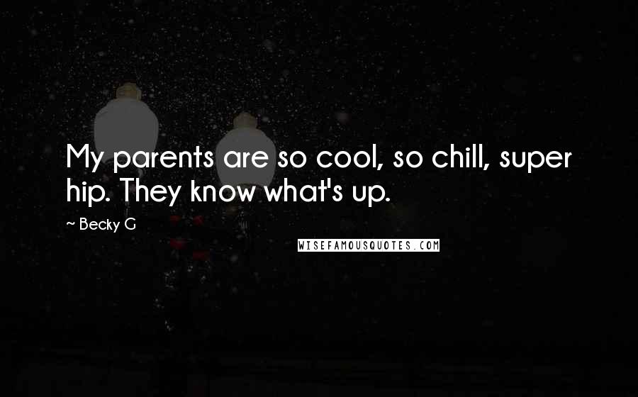 Becky G Quotes: My parents are so cool, so chill, super hip. They know what's up.