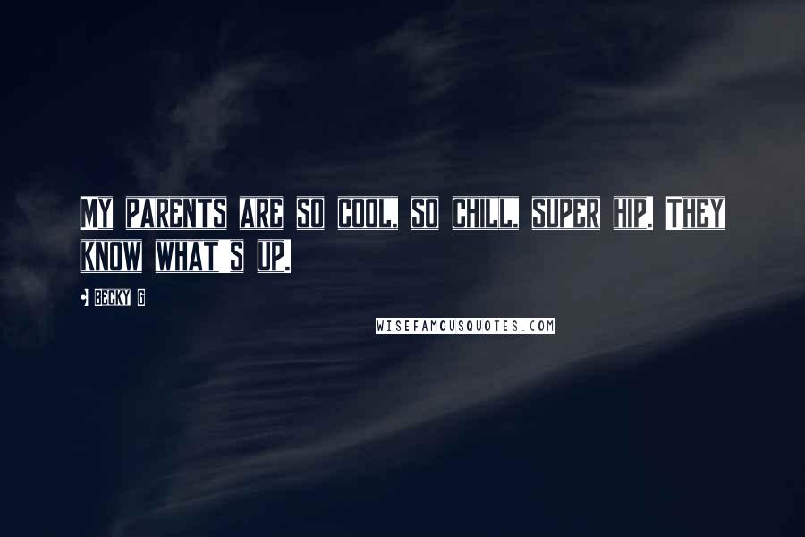 Becky G Quotes: My parents are so cool, so chill, super hip. They know what's up.